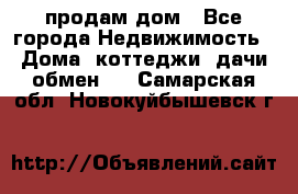 продам дом - Все города Недвижимость » Дома, коттеджи, дачи обмен   . Самарская обл.,Новокуйбышевск г.